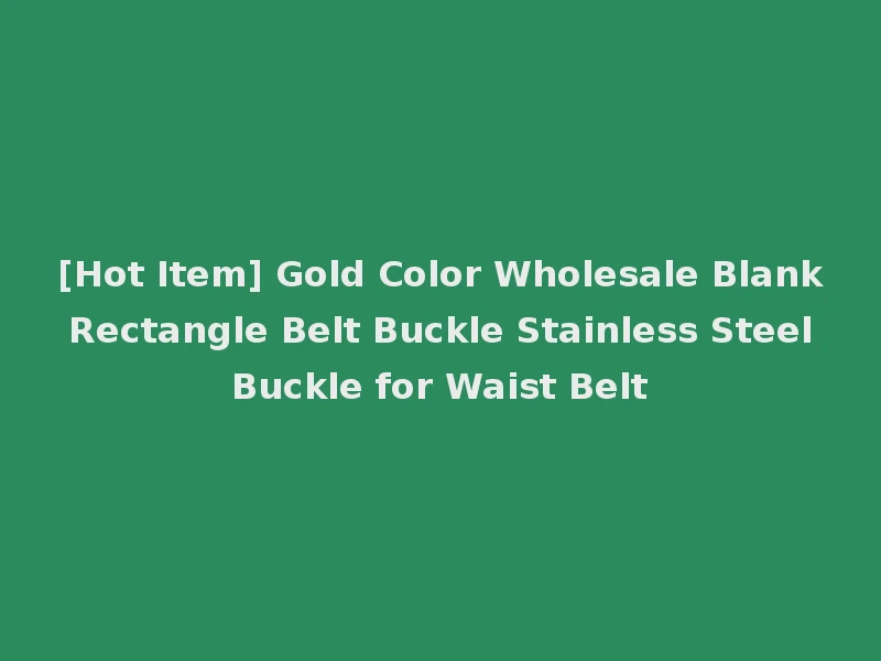 [Hot Item] Gold Color Wholesale Blank Rectangle Belt Buckle Stainless Steel Buckle for Waist Belt
