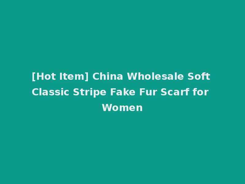 [Hot Item] China Wholesale Soft Classic Stripe Fake Fur Scarf for Women