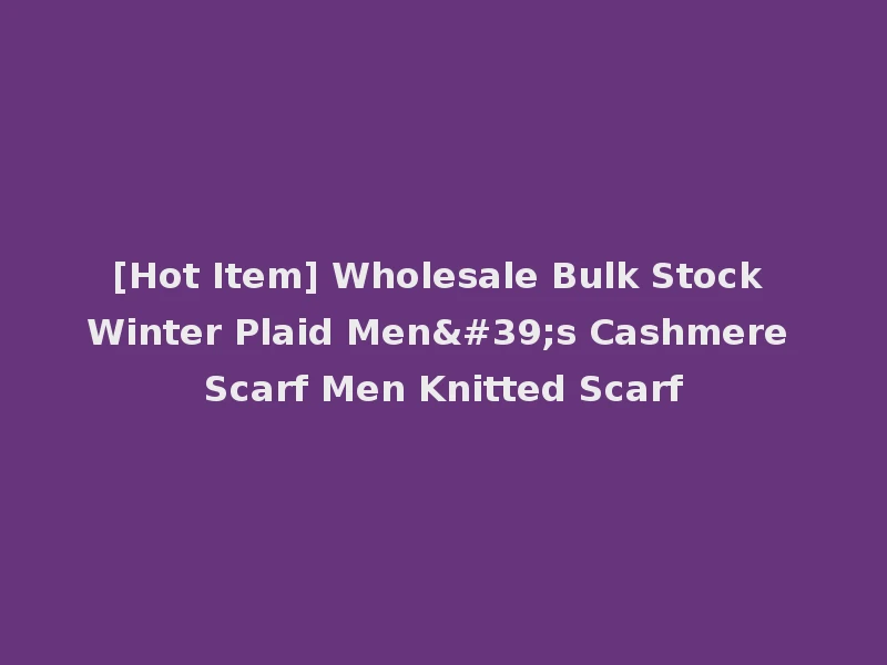 [Hot Item] Wholesale Bulk Stock Winter Plaid Men's Cashmere Scarf Men Knitted Scarf