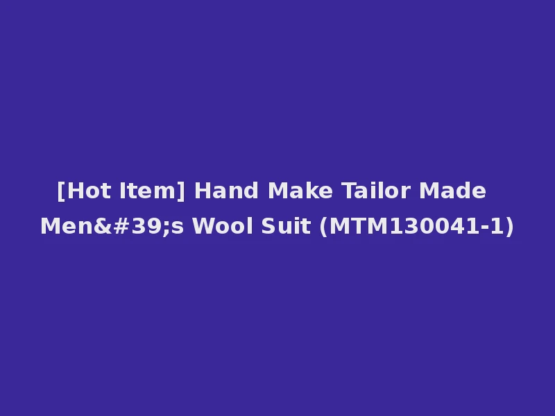 [Hot Item] Hand Make Tailor Made Men's Wool Suit (MTM130041-1)