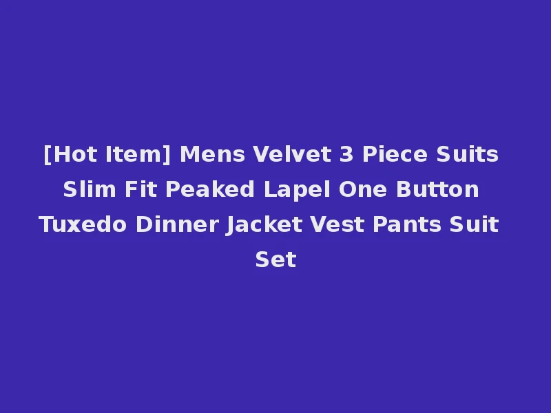 [Hot Item] Mens Velvet 3 Piece Suits Slim Fit Peaked Lapel One Button Tuxedo Dinner Jacket Vest Pants Suit Set