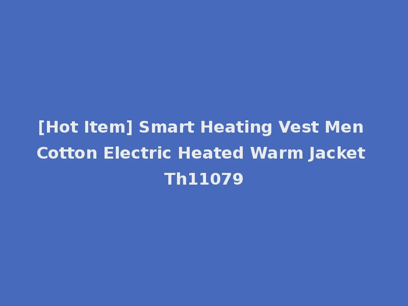 [Hot Item] Smart Heating Vest Men Cotton Electric Heated Warm Jacket Th11079