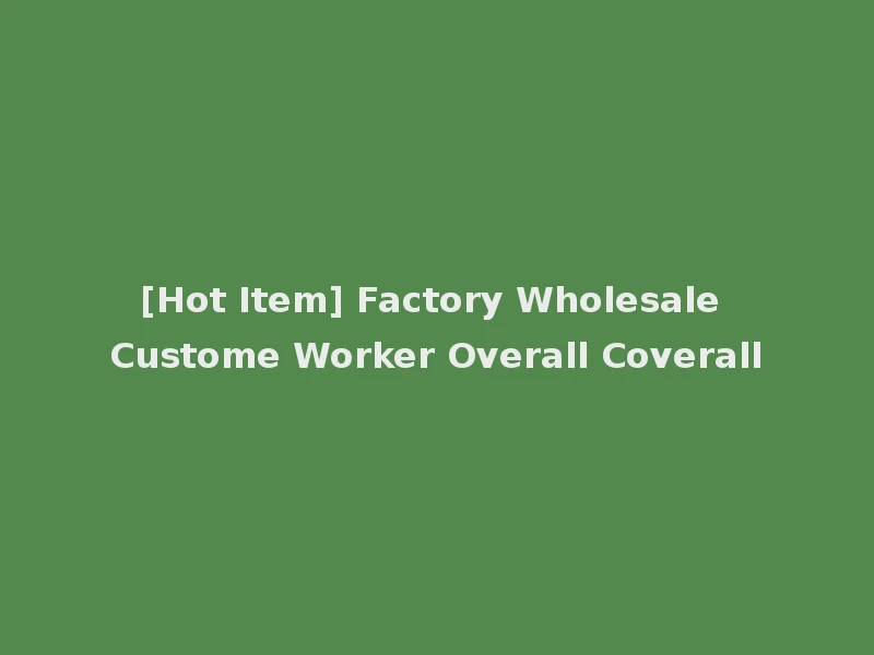 [Hot Item] Factory Wholesale Custome Worker Overall Coverall