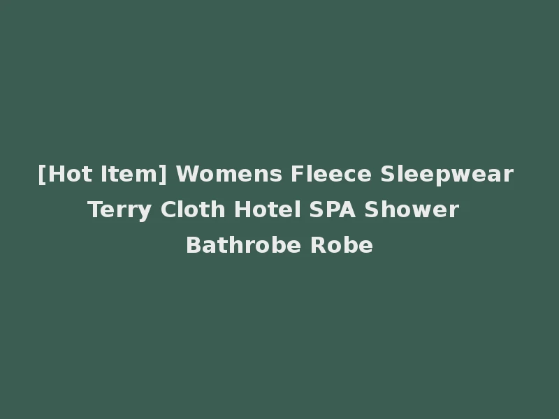 [Hot Item] Womens Fleece Sleepwear Terry Cloth Hotel SPA Shower Bathrobe Robe