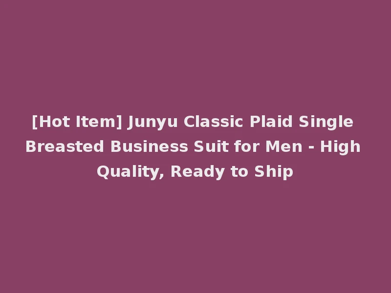 [Hot Item] Junyu Classic Plaid Single Breasted Business Suit for Men - High Quality, Ready to Ship