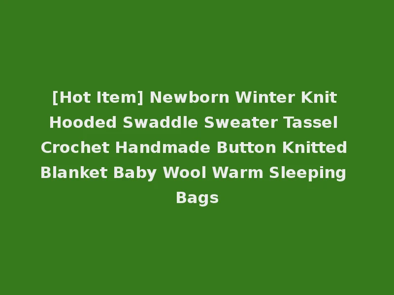 [Hot Item] Newborn Winter Knit Hooded Swaddle Sweater Tassel Crochet Handmade Button Knitted Blanket Baby Wool Warm Sleeping Bags