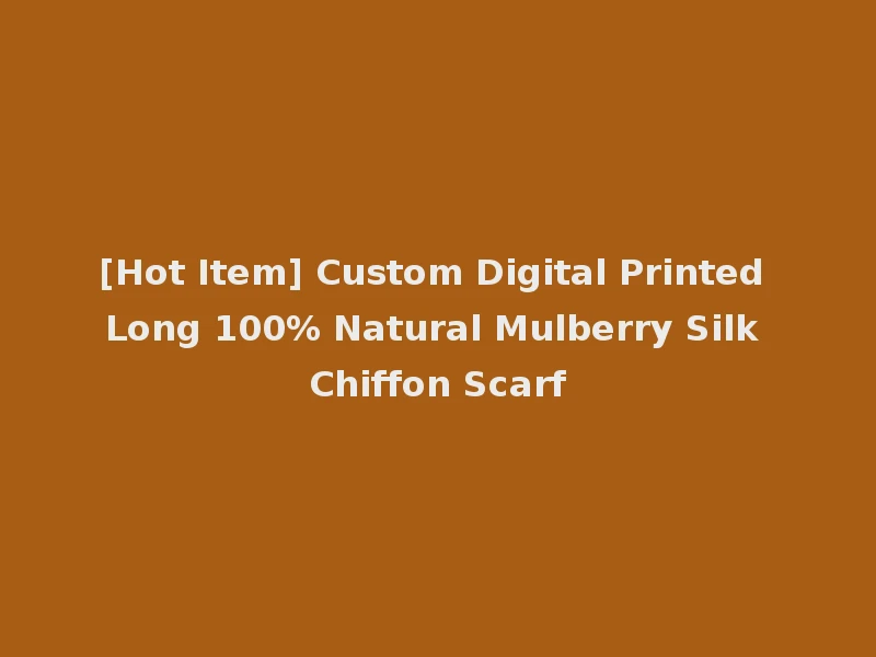 [Hot Item] Custom Digital Printed Long 100% Natural Mulberry Silk Chiffon Scarf