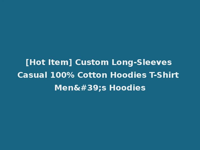 [Hot Item] Custom Long-Sleeves Casual 100% Cotton Hoodies T-Shirt Men's Hoodies