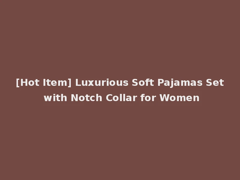 [Hot Item] Luxurious Soft Pajamas Set with Notch Collar for Women