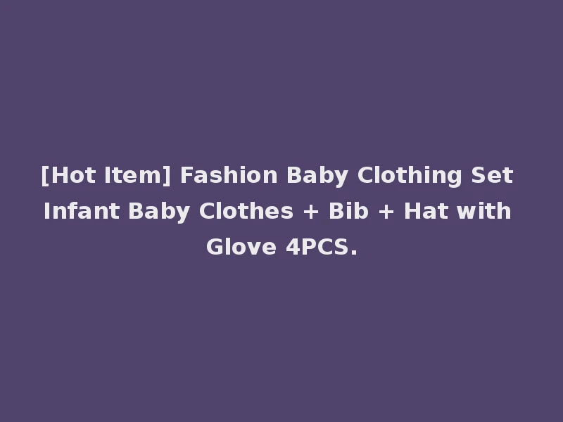 [Hot Item] Fashion Baby Clothing Set Infant Baby Clothes + Bib + Hat with Glove 4PCS.