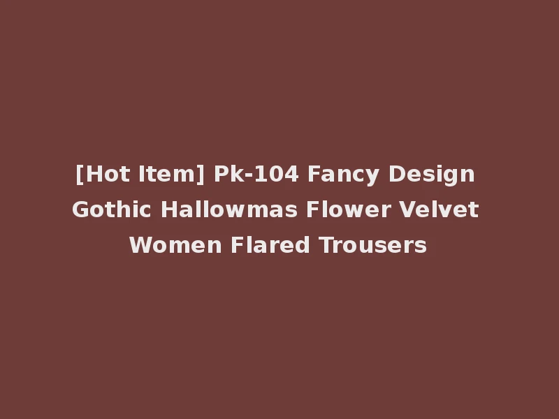 [Hot Item] Pk-104 Fancy Design Gothic Hallowmas Flower Velvet Women Flared Trousers