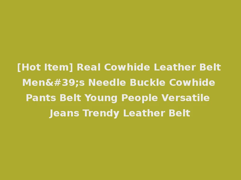 [Hot Item] Real Cowhide Leather Belt Men's Needle Buckle Cowhide Pants Belt Young People Versatile Jeans Trendy Leather Belt