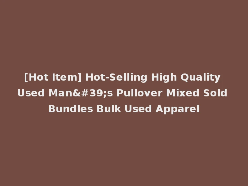 [Hot Item] Hot-Selling High Quality Used Man's Pullover Mixed Sold Bundles Bulk Used Apparel