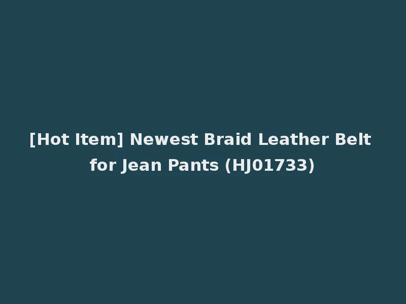 [Hot Item] Newest Braid Leather Belt for Jean Pants (HJ01733)