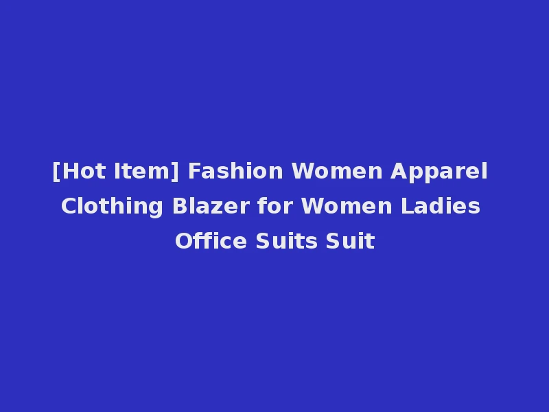 [Hot Item] Fashion Women Apparel Clothing Blazer for Women Ladies Office Suits Suit