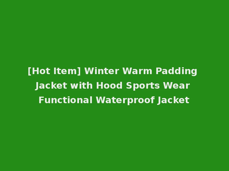 [Hot Item] Winter Warm Padding Jacket with Hood Sports Wear Functional Waterproof Jacket