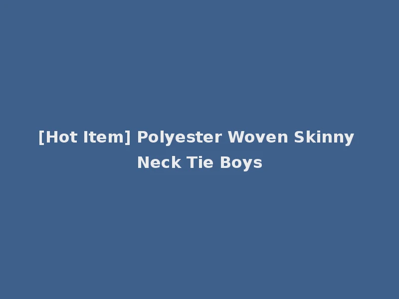 [Hot Item] Polyester Woven Skinny Neck Tie Boys