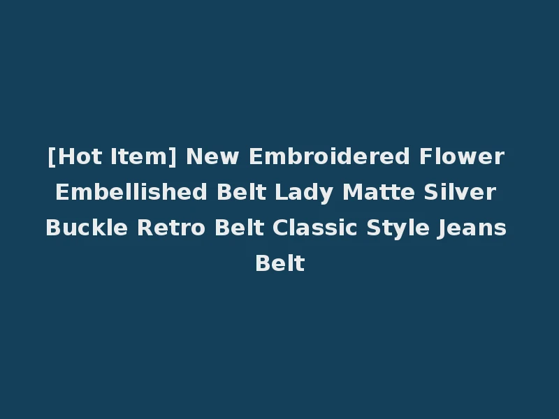 [Hot Item] New Embroidered Flower Embellished Belt Lady Matte Silver Buckle Retro Belt Classic Style Jeans Belt