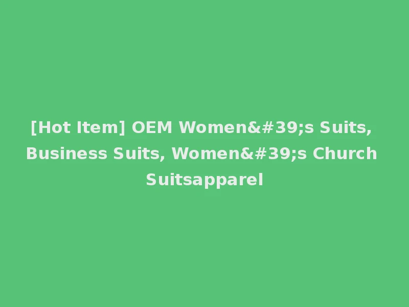 [Hot Item] OEM Women's Suits, Business Suits, Women's Church Suitsapparel
