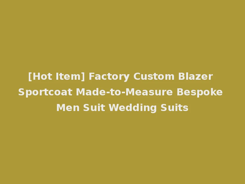 [Hot Item] Factory Custom Blazer Sportcoat Made-to-Measure Bespoke Men Suit Wedding Suits