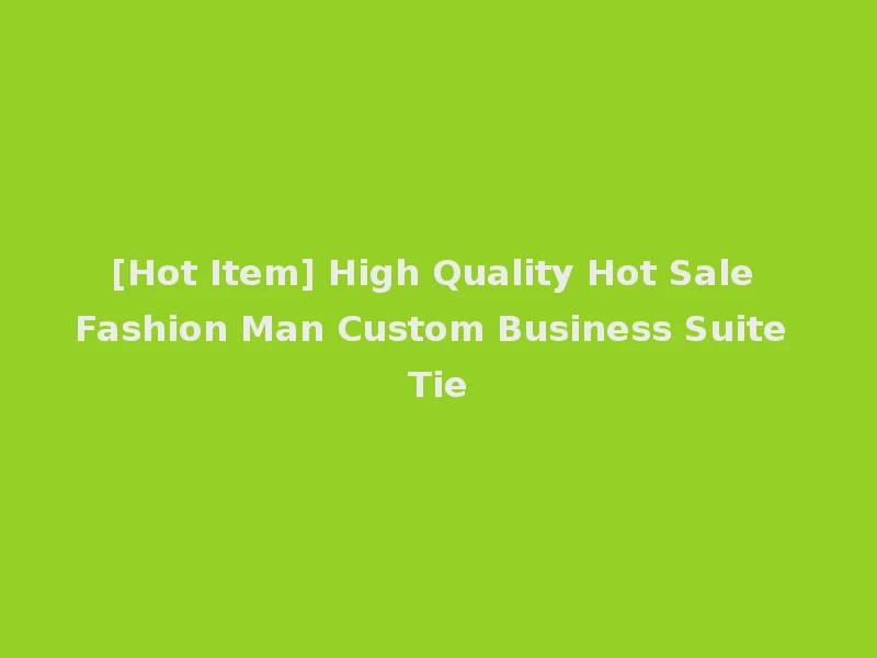 [Hot Item] High Quality Hot Sale Fashion Man Custom Business Suite Tie