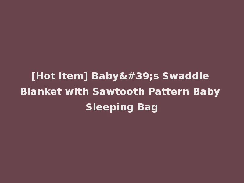 [Hot Item] Baby's Swaddle Blanket with Sawtooth Pattern Baby Sleeping Bag