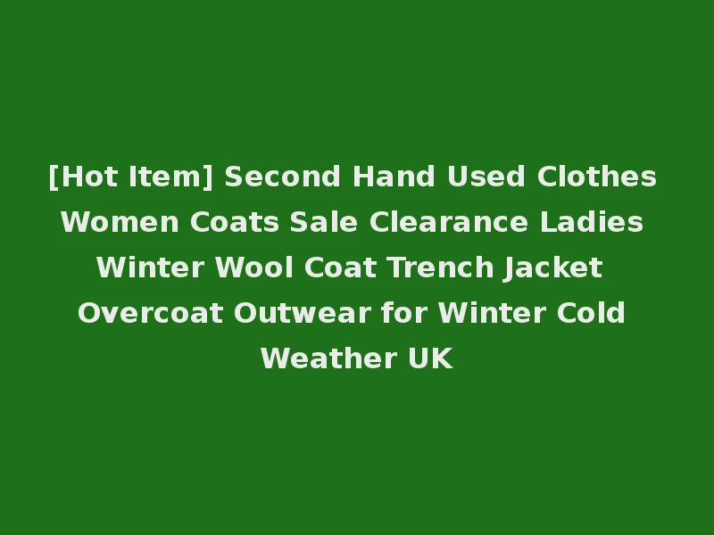 [Hot Item] Second Hand Used Clothes Women Coats Sale Clearance Ladies Winter Wool Coat Trench Jacket Overcoat Outwear for Winter Cold Weather UK