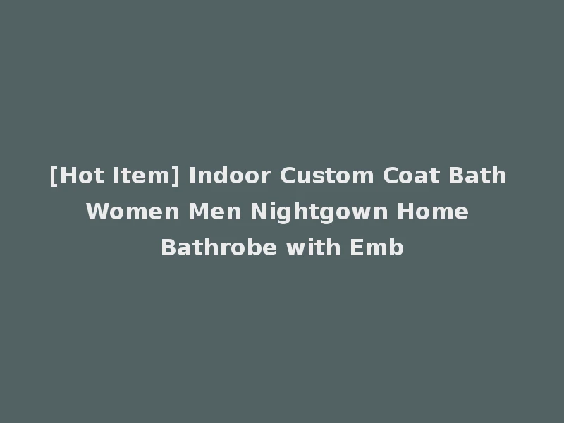 [Hot Item] Indoor Custom Coat Bath Women Men Nightgown Home Bathrobe with Emb