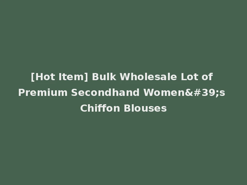 [Hot Item] Bulk Wholesale Lot of Premium Secondhand Women's Chiffon Blouses