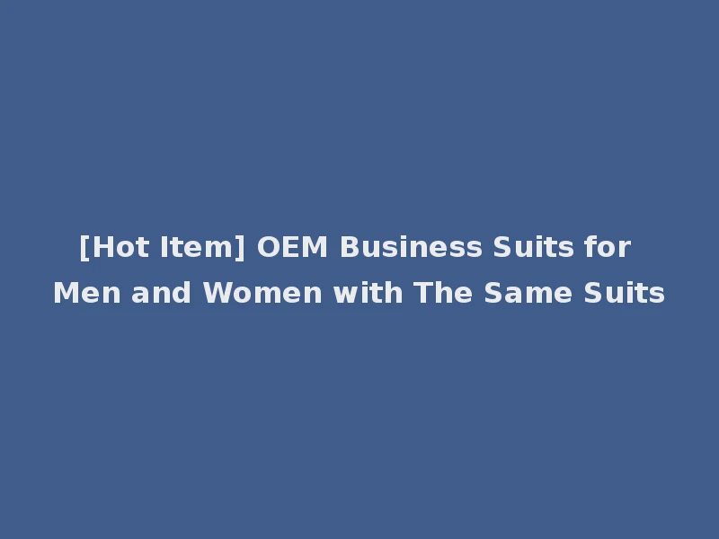 [Hot Item] OEM Business Suits for Men and Women with The Same Suits