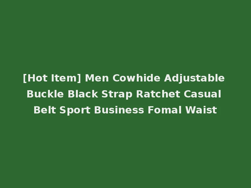 [Hot Item] Men Cowhide Adjustable Buckle Black Strap Ratchet Casual Belt Sport Business Fomal Waist