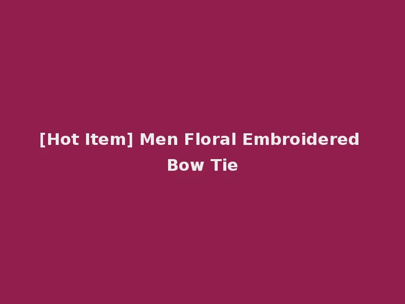 [Hot Item] Men Floral Embroidered Bow Tie