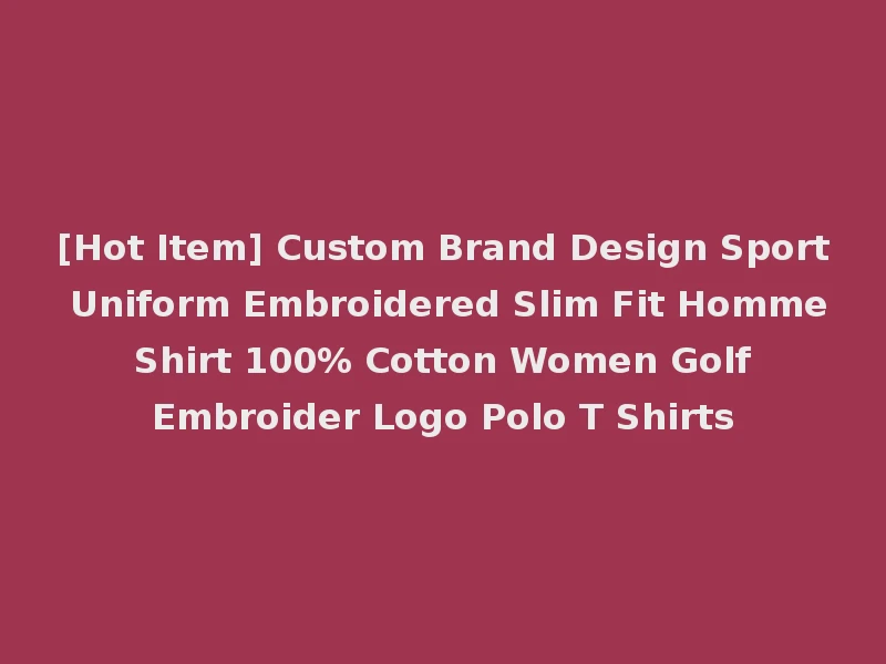 [Hot Item] Custom Brand Design Sport Uniform Embroidered Slim Fit Homme Shirt 100% Cotton Women Golf Embroider Logo Polo T Shirts