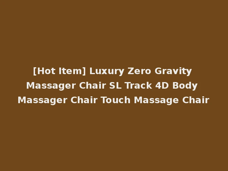 [Hot Item] Luxury Zero Gravity Massager Chair SL Track 4D Body Massager Chair Touch Massage Chair