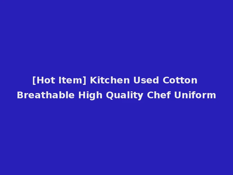 [Hot Item] Kitchen Used Cotton Breathable High Quality Chef Uniform