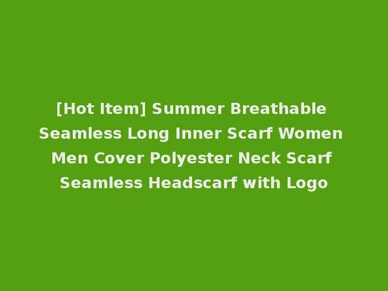 [Hot Item] Summer Breathable Seamless Long Inner Scarf Women Men Cover Polyester Neck Scarf Seamless Headscarf with Logo