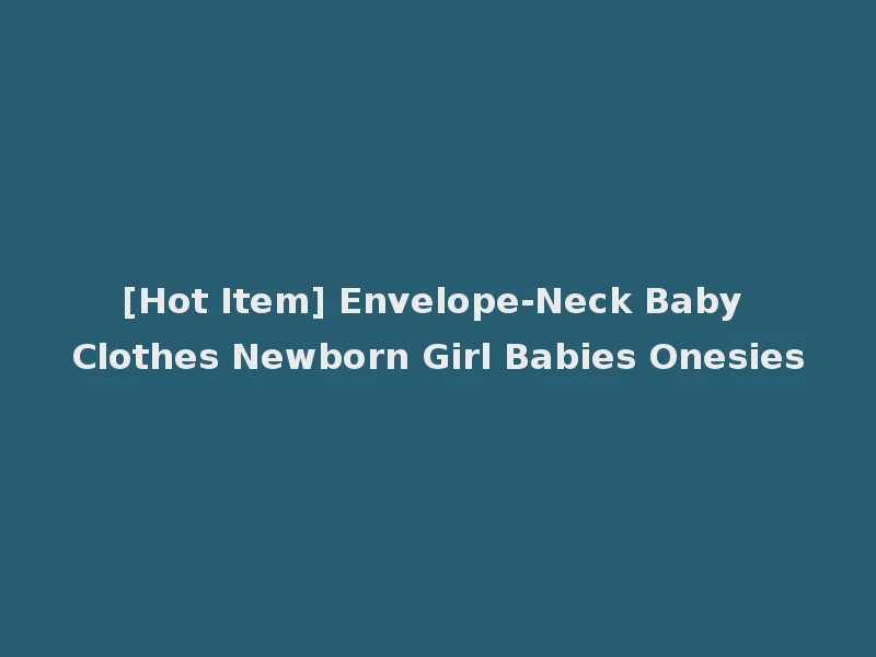 [Hot Item] Envelope-Neck Baby Clothes Newborn Girl Babies Onesies