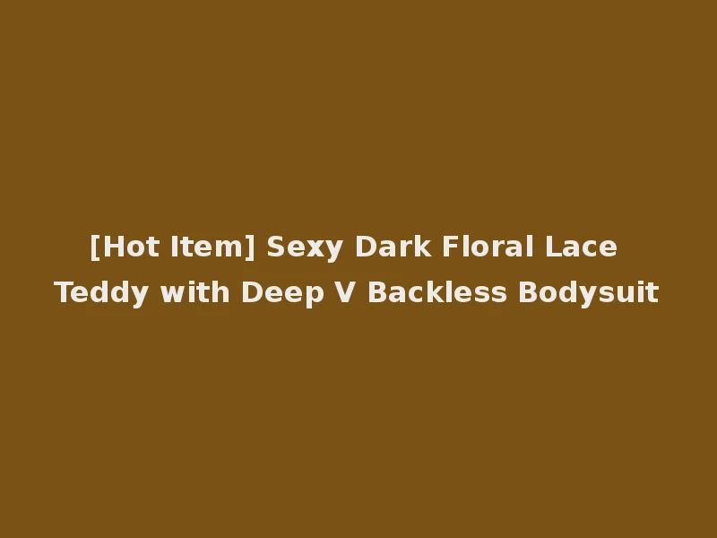 [Hot Item] Sexy Dark Floral Lace Teddy with Deep V Backless Bodysuit