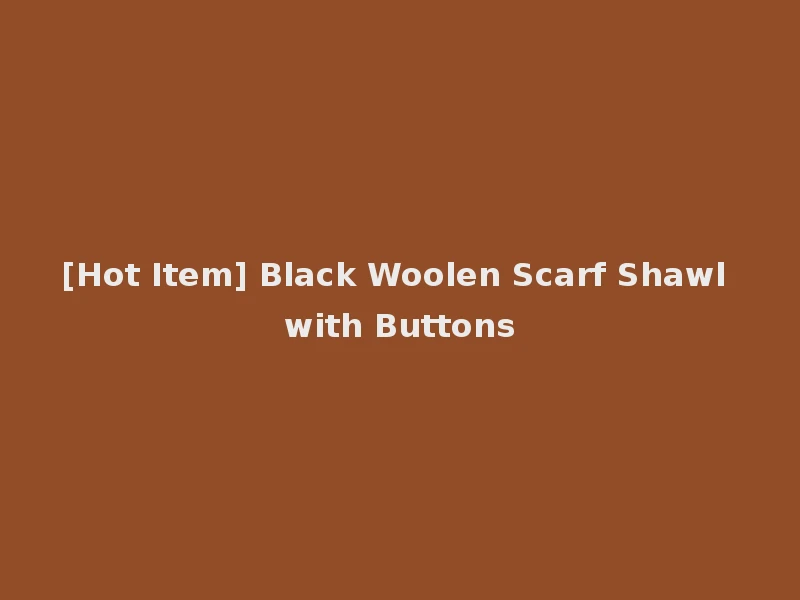 [Hot Item] Black Woolen Scarf Shawl with Buttons