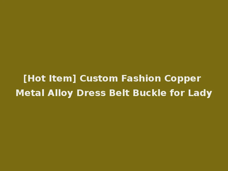 [Hot Item] Custom Fashion Copper Metal Alloy Dress Belt Buckle for Lady