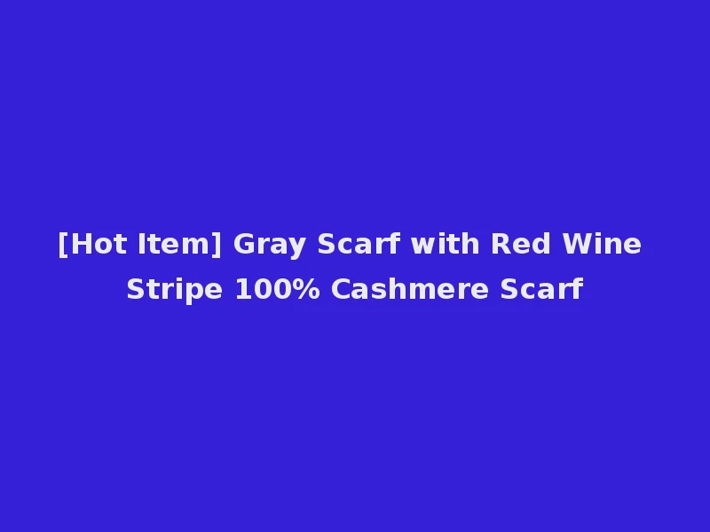 [Hot Item] Gray Scarf with Red Wine Stripe 100% Cashmere Scarf