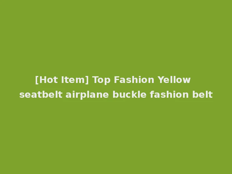 [Hot Item] Top Fashion Yellow seatbelt airplane buckle fashion belt