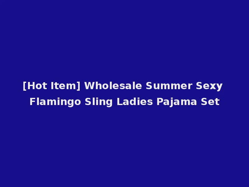 [Hot Item] Wholesale Summer Sexy Flamingo Sling Ladies Pajama Set