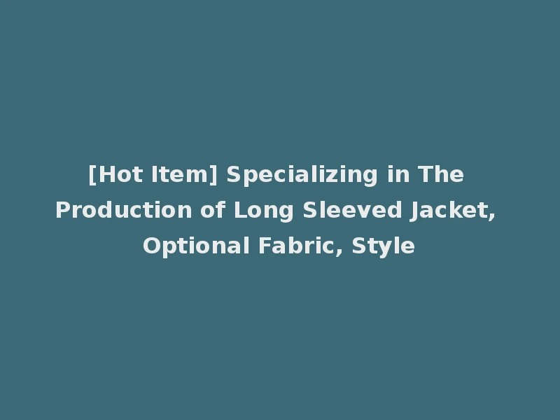 [Hot Item] Specializing in The Production of Long Sleeved Jacket, Optional Fabric, Style