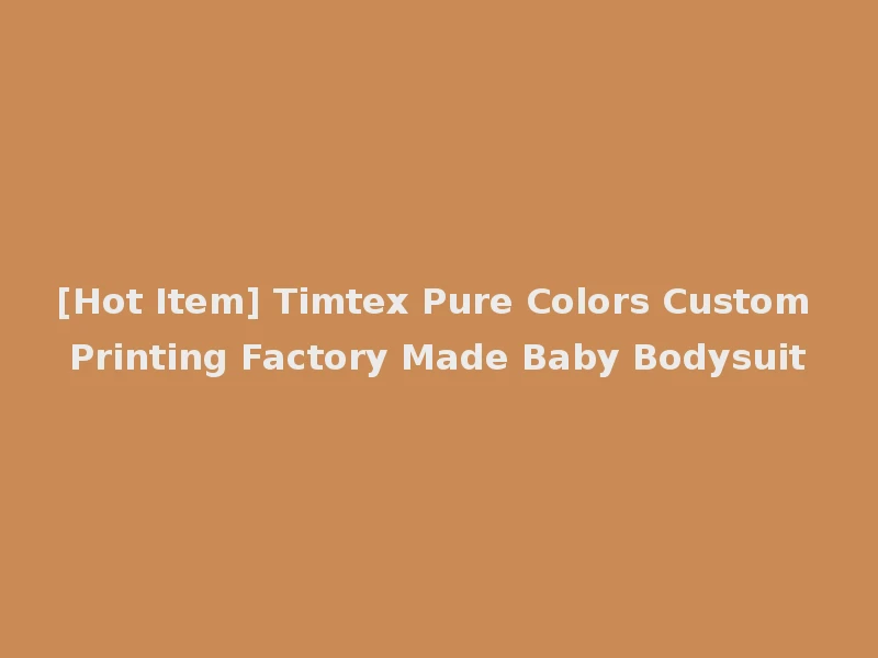 [Hot Item] Timtex Pure Colors Custom Printing Factory Made Baby Bodysuit
