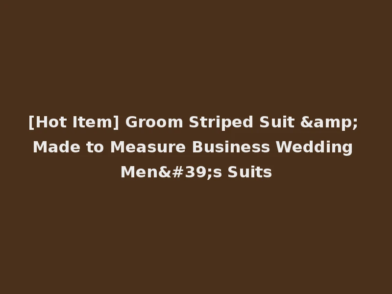 [Hot Item] Groom Striped Suit & Made to Measure Business Wedding Men's Suits
