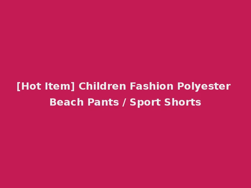 [Hot Item] Children Fashion Polyester Beach Pants / Sport Shorts