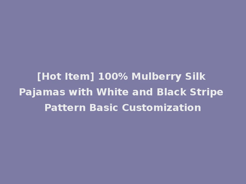 [Hot Item] 100% Mulberry Silk Pajamas with White and Black Stripe Pattern Basic Customization