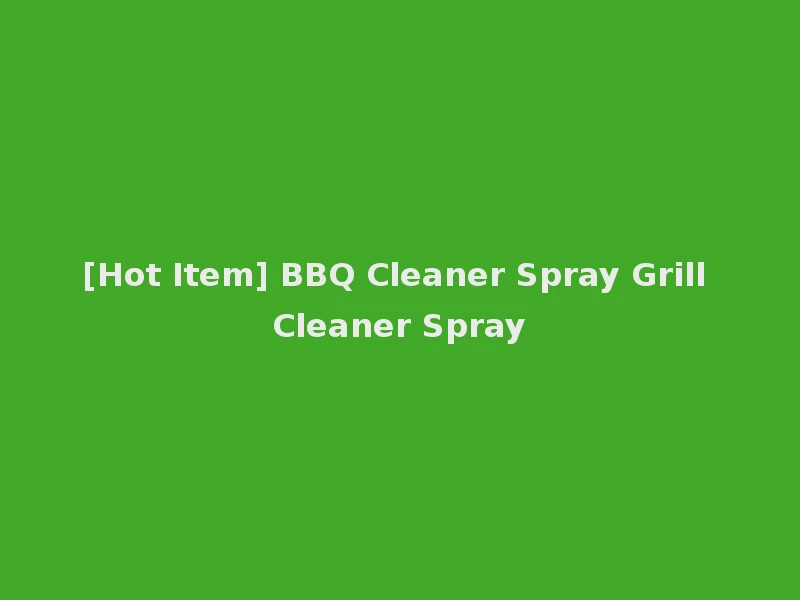 [Hot Item] BBQ Cleaner Spray Grill Cleaner Spray