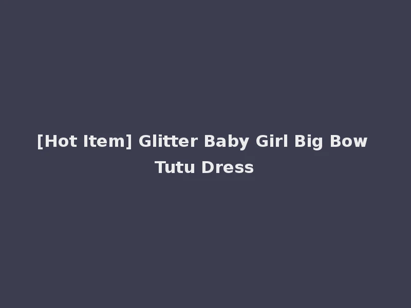 [Hot Item] Glitter Baby Girl Big Bow Tutu Dress